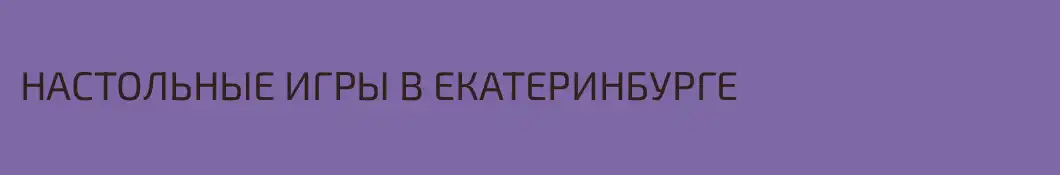 НАСТОЛЬНЫЕ ИГРЫ В ЕКАТЕРИНБУРГЕ